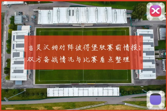 吉灵汉姆对阵彼得堡联赛前情报：双方备战情况与比赛看点整理