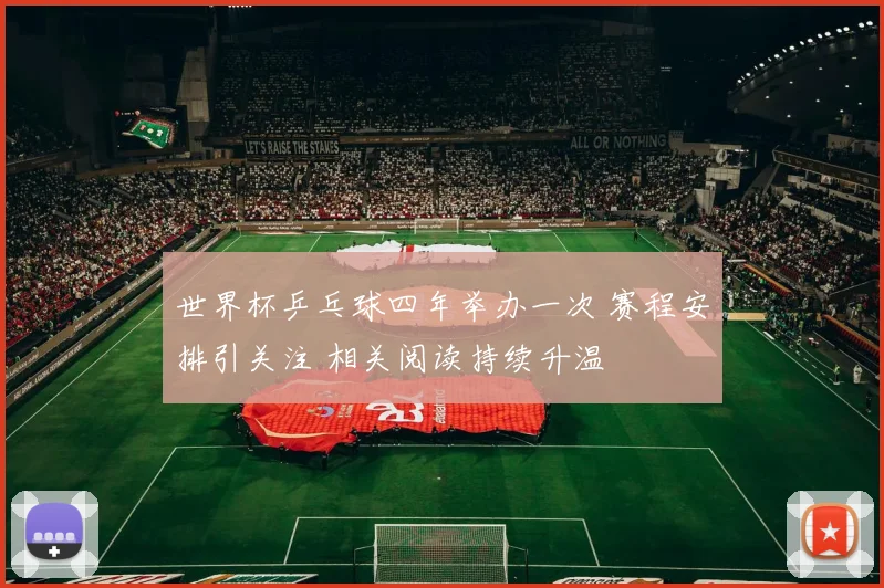 世界杯乒乓球四年举办一次 赛程安排引关注 相关阅读持续升温